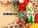 【淡路島 お正月イベント】家族で楽しめる三が日のおすすめイベント